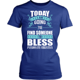 TODAY I AM GOING TO FIND SOMEONE TO BLESS SHIRT