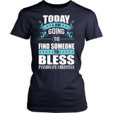 TODAY I AM GOING TO FIND SOMEONE TO BLESS SHIRT