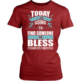 TODAY I AM GOING TO FIND SOMEONE TO BLESS SHIRT