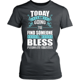 TODAY I AM GOING TO FIND SOMEONE TO BLESS SHIRT