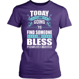 TODAY I AM GOING TO FIND SOMEONE TO BLESS SHIRT